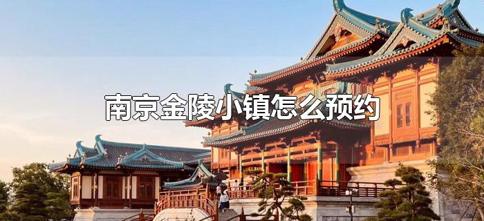 南京金陵小镇怎么预约 南京金陵小镇怎么预约