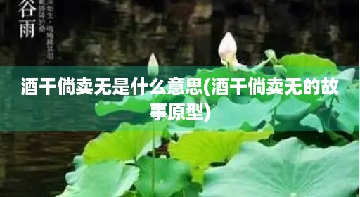 酒干倘卖无是什么意思(酒干倘卖无的故事原型) 酒干倘卖无是什么意思(酒干倘卖无的故事原型)