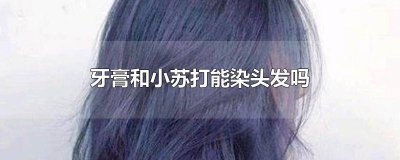 ​牙膏和小苏打能染头发吗 牙膏和小苏打能染头发吗女生