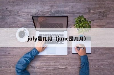 ​july是几月（june是几月）