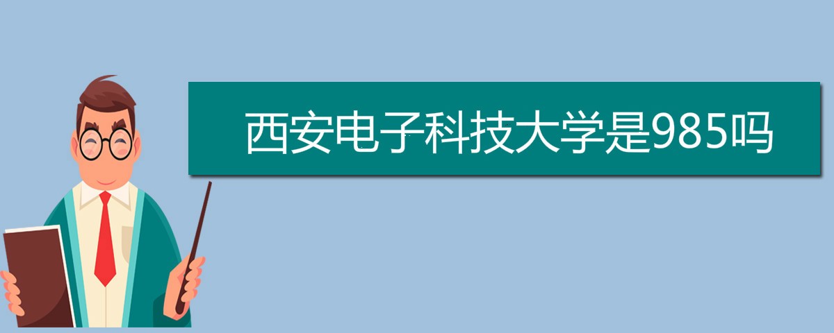 西安电子科技大学是985还是211，西电是什么档次的大学