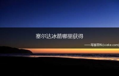 ​塞尔达冰箭哪里获得（塞尔达冰箭哪里获得 冰箭获得方法）