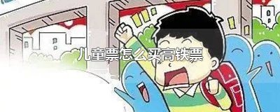 ​儿童票怎么买 高铁买票儿童票怎么买