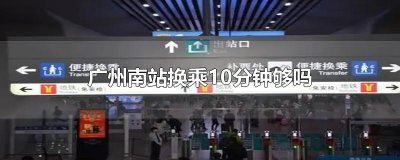 ​广州南站换乘10分钟够吗