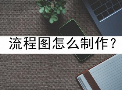 ​流程图怎么制作？学会这几招轻松掌握流程图绘制