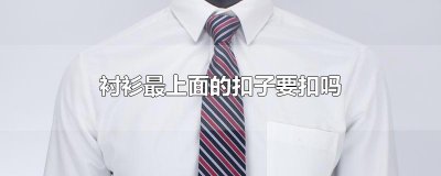 ​衬衫最上面的扣子要扣吗