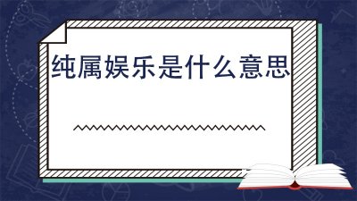 ​纯属娱乐是什么意思