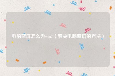 ​电脑蓝屏怎么办win7（解决电脑蓝屏的方法）