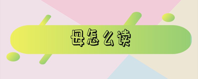 毋怎么读-毋怎么读姓氏怎么读